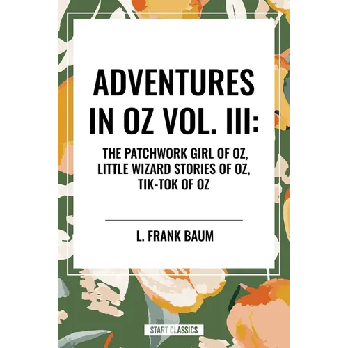 Adventures in Oz: The Patchwork Girl of Oz, Little Wizard Stories of Oz, Tik-Tok of Oz, Vol. III - Hardcover