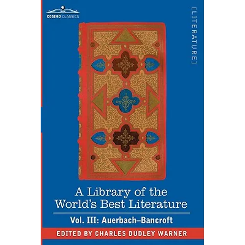 A Library of the World's Best Literature - Ancient and Modern - Vol. III (Forty-Five Volumes); Auerbach - Bancroft - Paperback