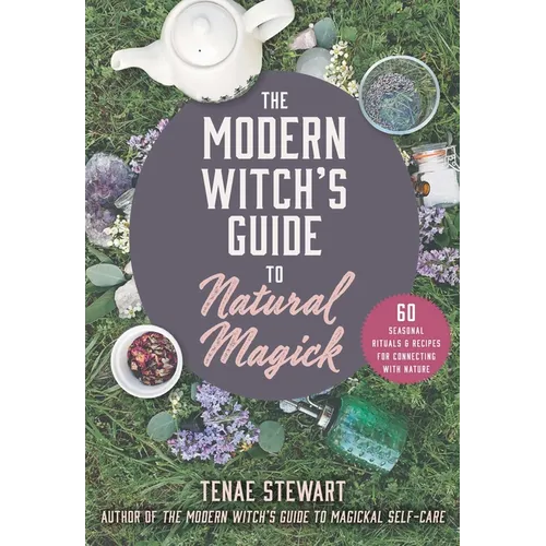 The Modern Witch's Guide to Natural Magick: 60 Seasonal Rituals & Recipes for Connecting with Nature - Hardcover
