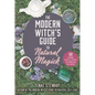 The Modern Witch's Guide to Natural Magick: 60 Seasonal Rituals & Recipes for Connecting with Nature - Hardcover
