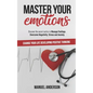 Master your Emotions: Practical Guide to Manage Feelings, Overcome Negativity, Stress, Anxiety, Anger and Depression, and Change Your Life D - Paperback