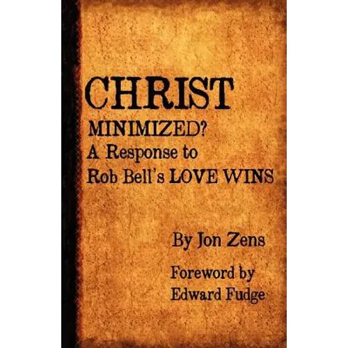 Christ Minimized: A Response to Rob Bell's Love Wins - Paperback