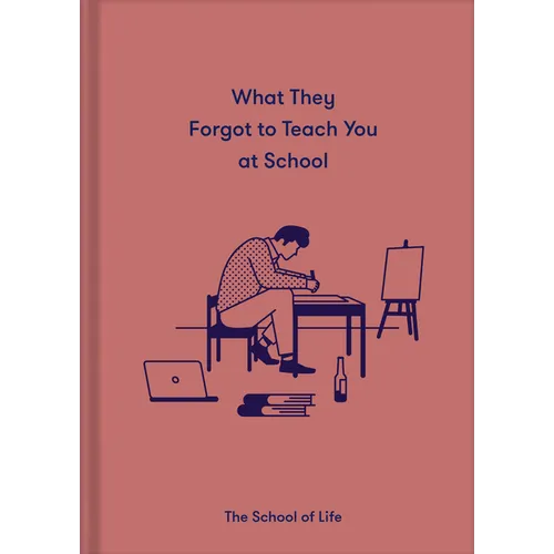 What They Forgot to Teach You at School: Essential Emotional Lessons Needed to Thrive - Hardcover
