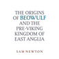 The Origins of Beowulf: And the Pre-Viking Kingdom of East Anglia - Paperback