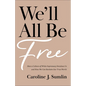 We'll All Be Free - Hardcover