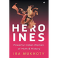 Heroines: Powerful Indian Women of Myth and History - Hardcover