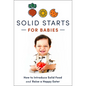 Solid Starts for Babies: How to Introduce Solid Food and Raise a Happy Eater - Hardcover