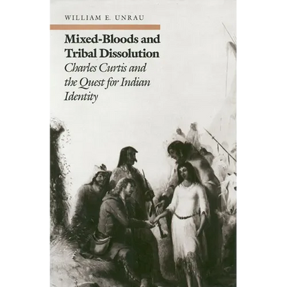 Mixed-Bloods and Tribal Dissolution: Charles Curtis and the Quest for Indian Identity - Hardcover