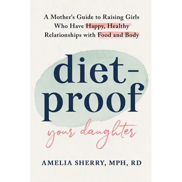Diet-Proof Your Daughter: A Mother's Guide to Raising Girls Who Have Happy, Healthy Relationships with Food and Body - Paperback
