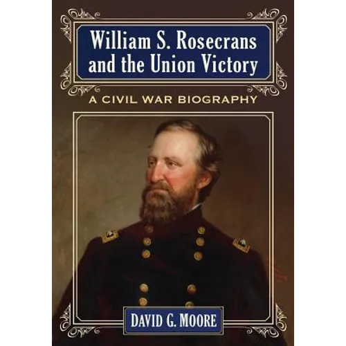 William S. Rosecrans and the Union Victory: A Civil War Biography - Paperback
