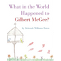 What in the World Happened to Gilbert McGee? - Hardcover