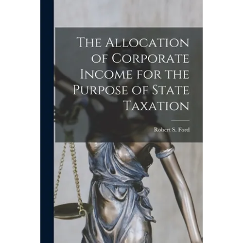 The Allocation of Corporate Income for the Purpose of State Taxation [microform] - Paperback