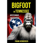 Bigfoot in Tennessee: Mysterious Encounters - Paperback