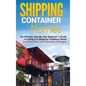 Shipping Container Homes: An Ultimate Step-By-Step Beginner's Guide to Living in a Shipping Container Home Including Ideas and Examples of Desig - Hardcover