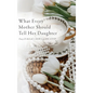 What Every Mother Should Tell Her Daughter - Hardcover