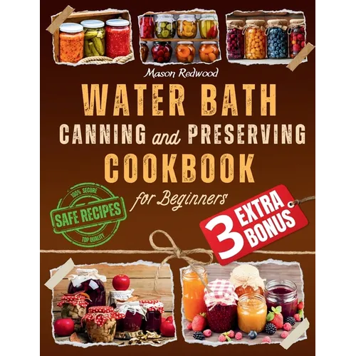 Water Bath Canning and Preserving Cookbook for Beginners: Discover the Art of Perfect Preservation. A Step-by-Step Journey from Farm to Table, Easy an - Paperback