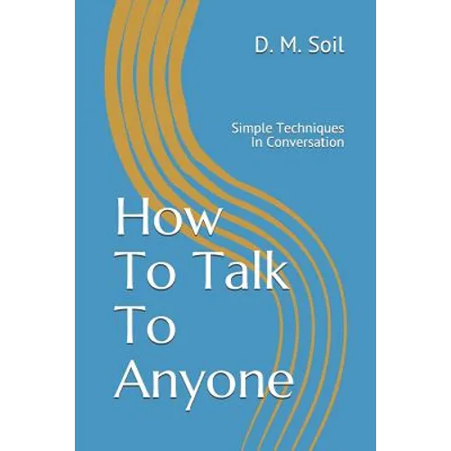 How To Talk To Anyone: Simple Techniques In Conversation - Paperback