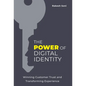 The Power of Digital Identity: Winning Customer Trust and Transforming Experience - Hardcover