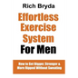 The Effortless Exercise System for Men: How to Get Bigger, Stronger & More Ripped Without Sweating - Paperback