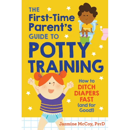 The First-Time Parent's Guide to Potty Training: How to Ditch Diapers Fast (and for Good!) - Paperback