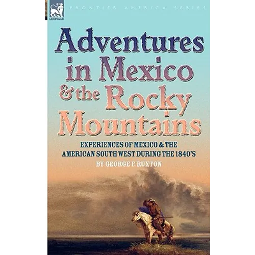 Adventures in Mexico and the Rocky Mountains: Experiences of Mexico and the American South West during the 1840s - Hardcover