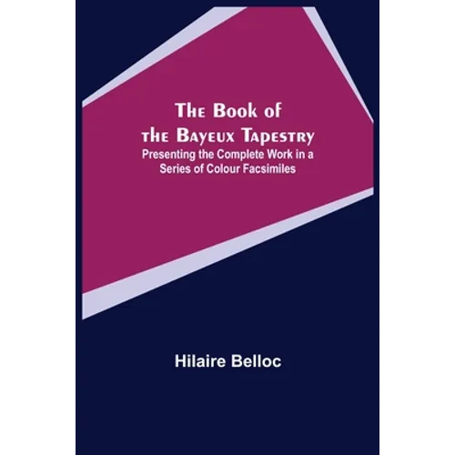 The Book of the Bayeux Tapestry; Presenting the Complete Work in a Series of Colour Facsimiles - Paperback