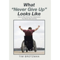 What "Never Give Up" Looks Like: How to Rise Above the Catastrophe You Never Saw Coming - Hardcover