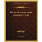 The Art of Alchemy or the Generation of Gold - Paperback