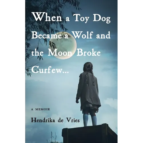 When a Toy Dog Became a Wolf and the Moon Broke Curfew: A Memoir - Paperback