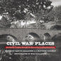 Civil War Places: Seeing the Conflict Through the Eyes of Its Leading Historians - Hardcover