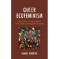Queer Ecofeminism: From Binary Environmental Endeavours to Postgender Pursuits - Hardcover