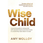Wise Child: A Practical Guide to Raising Kids with Sensitive Hearts and Smart Souls in a World They Were Reborn to Save - Paperback