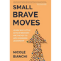 Small Brave Moves: Learn Why Little Acts of Bravery Are the Key to Life-Changing Leadership - Hardcover