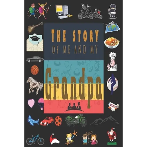 The Story of Me and My Grandpa: Perfect For Grandpa Birthday, Father's Day, Valentine Day Or Just To Show Grandpa You Love Him! - Paperback