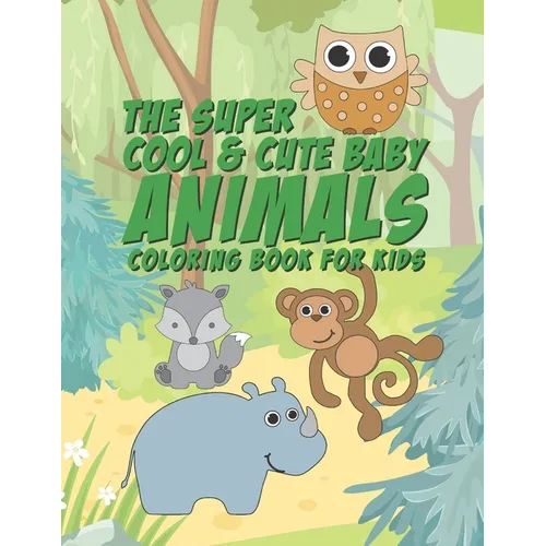 The Super Cool & Cute Baby Animals Coloring Book For Kids: 25 Fun Designs For Boys And Girls - Perfect For Young Children Preschool Elementary Toddler - Paperback