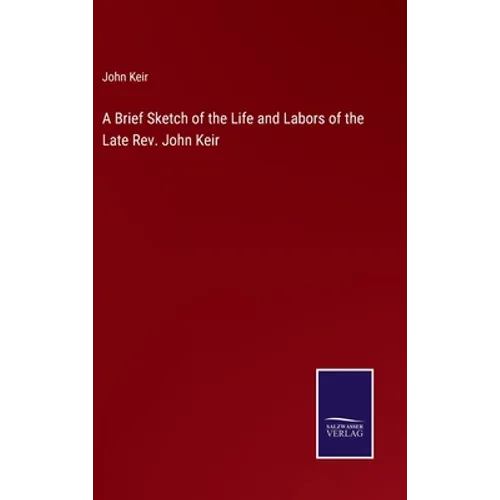 A Brief Sketch of the Life and Labors of the Late Rev. John Keir - Hardcover