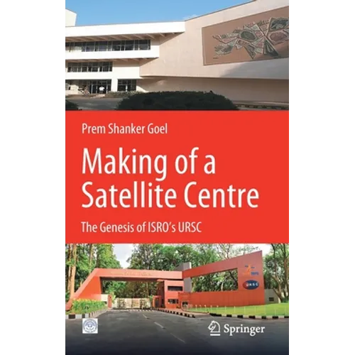 Making of a Satellite Centre: The Genesis of Isro's Ursc - Hardcover