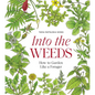 Into the Weeds: How to Garden Like a Forager - Hardcover