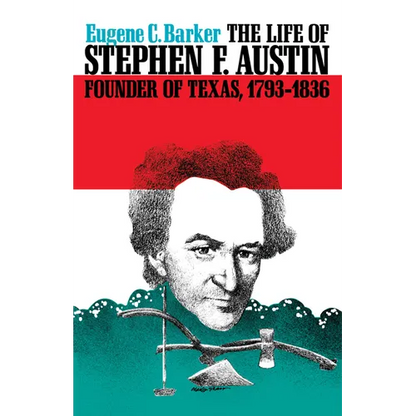 The Life of Stephen F. Austin, Founder of Texas, 1793-1836: A Chapter in the Westward Movement of the Anglo-American People - Paperback