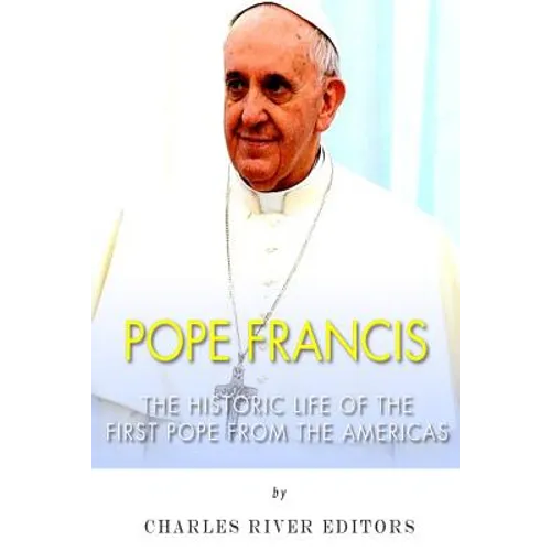 Pope Francis: The Historic Life of the first Pope from the Americas - Paperback