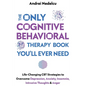 The Only Cognitive Behavioral Therapy Book You'll Ever Need: Life-Changing CBT Strategies to Overcome Depression, Anxiety, Insomnia, Intrusive Thought - Paperback