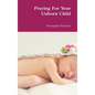 Praying For Your Unborn Child - Hardcover