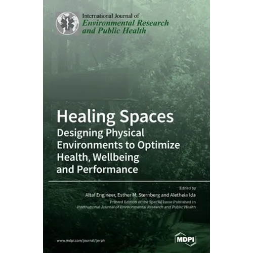 Healing Spaces: Designing Physical Environments to Optimize Health, Wellbeing and Performance - Hardcover