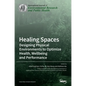 Healing Spaces: Designing Physical Environments to Optimize Health, Wellbeing and Performance - Hardcover