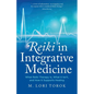 Reiki in Integrative Medicine: What Reiki Therapy Is, What It Isn't, and How It Supports Healing - Paperback