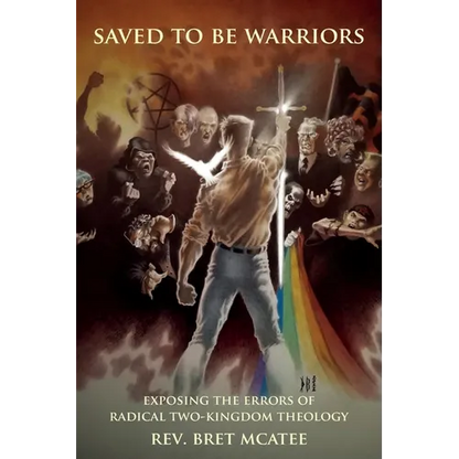 Saved to be Warriors: Exposing the Errors of Radical Two-Kingdom Theology - Paperback