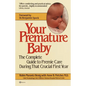 Your Premature Baby: The Complete Guide to Premie Care During That Crucial First Year - Paperback