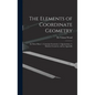 The Elements of Coordinate Geometry: In Three Parts: 1. Cartesian Geometry; 2. Quaternions; 3. Modern Geometry, and an Appendix - Hardcover