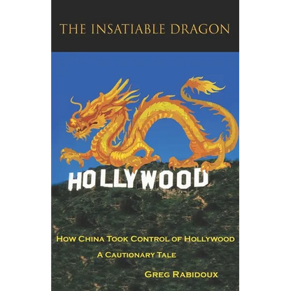 The Insatiable Dragon: How China Took Control of Hollywood - A Cautionary Tale - Paperback