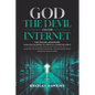 God the Devil and the Internet: The Online Advantage: Using God's Blueprint to Thrive in a Connected World Maximize the Internet's Potential for Bless - Paperback